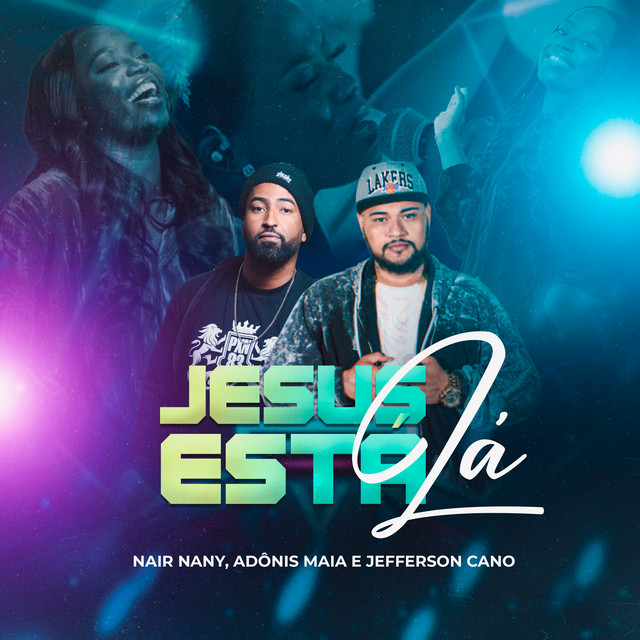 Adônis Maia ft. Jefferson Cano & Nair Nany – Jesus Está Lá