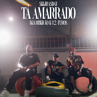 Selirasday ft. 12 Furos & Djambeirão Dos SÉKETXE - Tá Amarrado