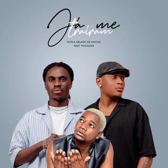 Dúpla Gelado De Múcua – Já Me Trairam (feat. Tsunami)