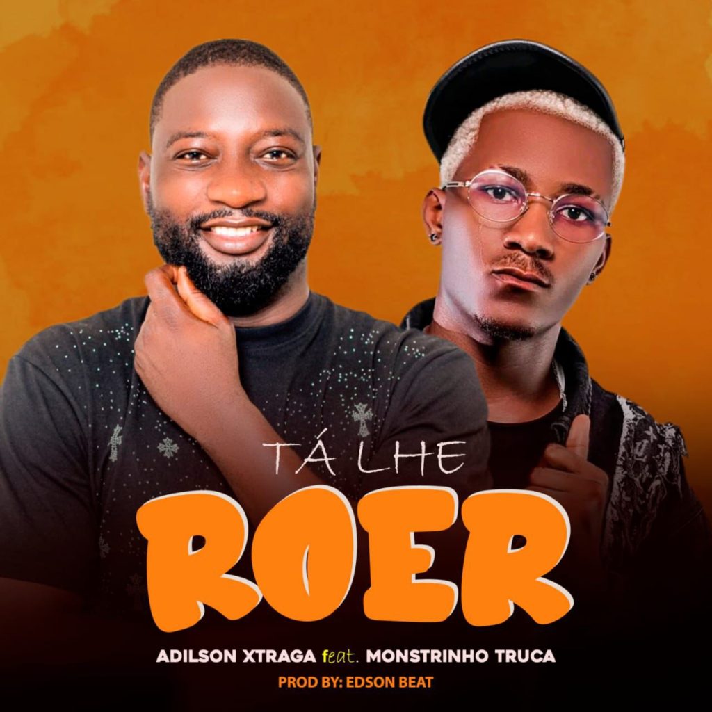 Adilson Xtraga ft. Mostrinho Truca – Tá Lhe Roer